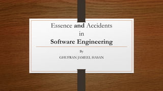 Essence and Accidents
in
Software Engineering
By
GHUFRAN JAMEEL HASAN
 