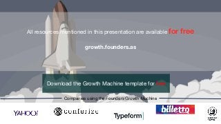 All resources mentioned in this presentation are available for free

growth.founders.as

Download the Growth Machine template for free
Companies using the Founders Growth Machine
 