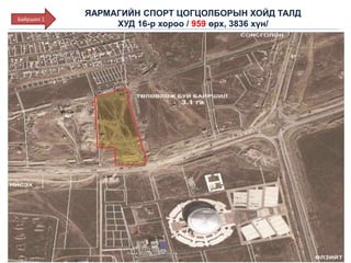 ЯАРМАГИЙН СПОРТ ЦОГЦОЛБОРЫН ХОЙД ТАЛД
ХУД 16-р хороо / 959 өрх, 3836 хүн/
Байршил 1
 