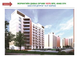 МОРИНГИЙН ДАВАА ОРЧИМ 10376 ӨРХ, 40466 ХҮН
ХАН-УУЛ ДҮҮРЭГ 10-Р ХОРОО
Байршил 2
 