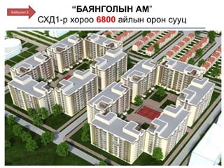 “БАЯНГОЛЫН АМ”
СХД1-р хороо 6800 айлын орон сууц
Байршил 3
 
