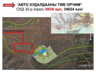 “АВТО ХУДАЛДААНЫ ТӨВ ОРЧИМ”
СХД 32-р хороо /8656 өрх, 34624 хүн/
Байршил 4
 