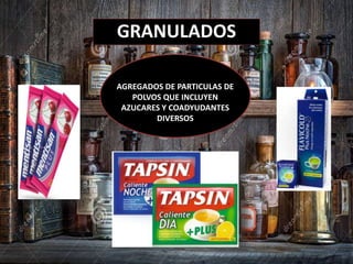 GRANULADOS
AGREGADOS DE PARTICULAS DE
POLVOS QUE INCLUYEN
AZUCARES Y COADYUDANTES
DIVERSOS
 