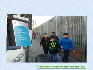 Nos movemos hacia la piscina. Escola Sant Josep – El Pi
 