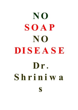 NO
  SOAP
    NO
DI S E A S E
   Dr.
Shrini w a
    s
 