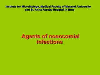 Institute  for  Microbiology, Medical Faculty of Masaryk University  and St. Anna Faculty Hospital  in Brno Agents of no socomial  infections  