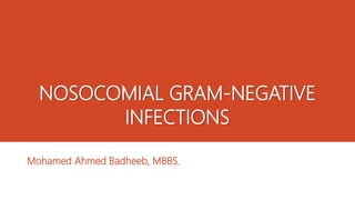 NOSOCOMIAL GRAM-NEGATIVE
INFECTIONS
Mohamed Ahmed Badheeb, MBBS.
 