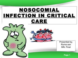 Page 1
NOSOCOMIAL
INFECTION IN CRITICAL
CARE
Presented by,
Ruma sen
MN. Final
 