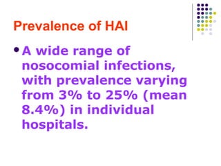 Prevalence of HAI
A

wide range of
nosocomial infections,
with prevalence varying
from 3% to 25% (mean
8.4%) in individual
hospitals.

 