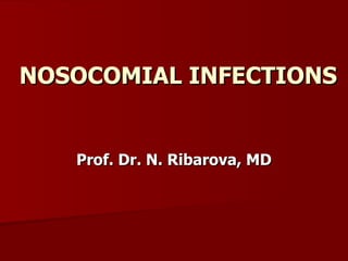 NOSOCOMIAL INFECTIONS Prof. Dr. N. Ribarova, MD 