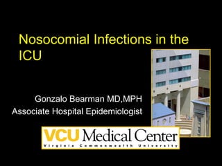 Nosocomial Infections in the
 ICU


     Gonzalo Bearman MD,MPH
Associate Hospital Epidemiologist
 