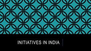 INITIATIVES IN INDIA
 