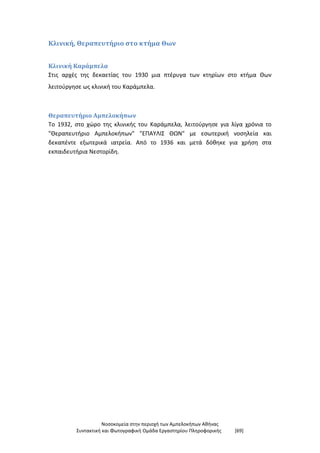 Νοσοκομεία στην περιοχή των Αμπελοκήπων Αθήνας
Συντακτική και Φωτογραφική Ομάδα Εργαστηρίου Πληροφορικής [69]
Κλινική, Θεραπευτήριο στο κτήμα Θων
Κλινική Καράμπελα
Στις αρχές της δεκαετίας του 1930 μια πτέρυγα των κτηρίων στο κτήμα Θων
λειτούργησε ως κλινική του Καράμπελα.
Θεραπευτήριο Αμπελοκήπων
Το 1932, στο χώρο της κλινικής του Καράμπελα, λειτούργησε για λίγα χρόνια το
"Θεραπευτήριο Αμπελοκήπων" "ΕΠΑΥΛΙΣ ΘΩΝ" με εσωτερική νοσηλεία και
δεκαπέντε εξωτερικά ιατρεία. Από το 1936 και μετά δόθηκε για χρήση στα
εκπαιδευτήρια Νεστορίδη.
 
