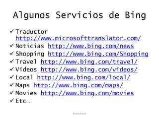 Algunos Servicios de Bing
 Traductor
http://www.microsofttranslator.com/
 Noticias http://www.bing.com/news
 Shopping h...