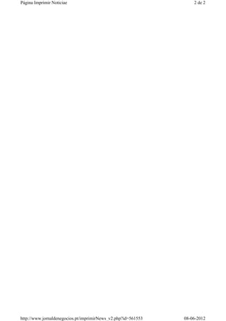 Página Imprimir Noticiae                                           2 de 2




http://www.jornaldenegocios.pt/imprimirNews_v2.php?id=561553   08-06-2012
 