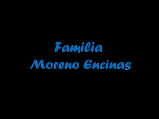 Familia
Moreno Encinas
 