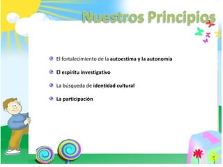 El fortalecimiento de la  autoestima y la autonomía El espíritu investigativo La búsqueda de  identidad cultural La participación 