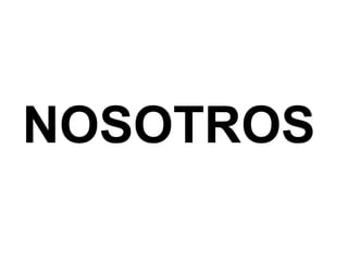 NOSOTROS
 