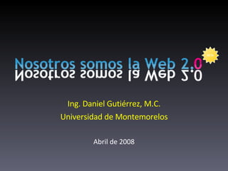 Ing. Daniel Gutiérrez, M.C. Universidad de Montemorelos Abril de 2008 