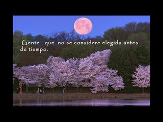 Gente que no se considere elegida antes
de tiempo.

 