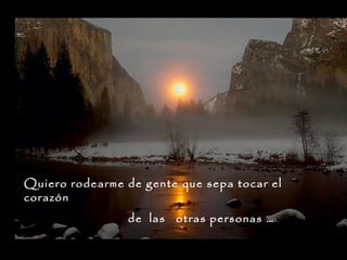 Quiero rodearme de gente que sepa tocar el
corazón
de las otras personas …

 