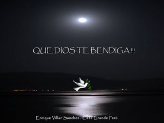 QUE DIOS TE BENDIGA !!!
 
 

Enrique Villar Sánchez . Casa Grande Perú

 