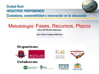 CiudadReal:
¡NOSOTROSPROPONEMOS!
Ciudadanía,sostenibilidadeinnovaciónenlaeducación
FASES
 