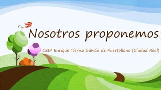 Nosotros proponemos
CEIP Enrique Tierno Galván de Puertollano (Ciudad Real)
 