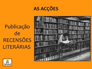 Publicação
de
RECENSÕES
LITERÁRIAS
AS ACÇÕES