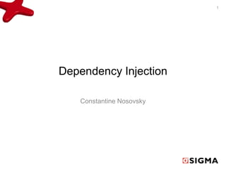 1

Dependency Injection
Constantine Nosovsky

 