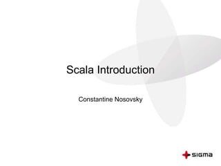 Scala Introduction 
Constantine Nosovsky 
 