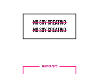 No soy creativo 
No soy creativo 
 
