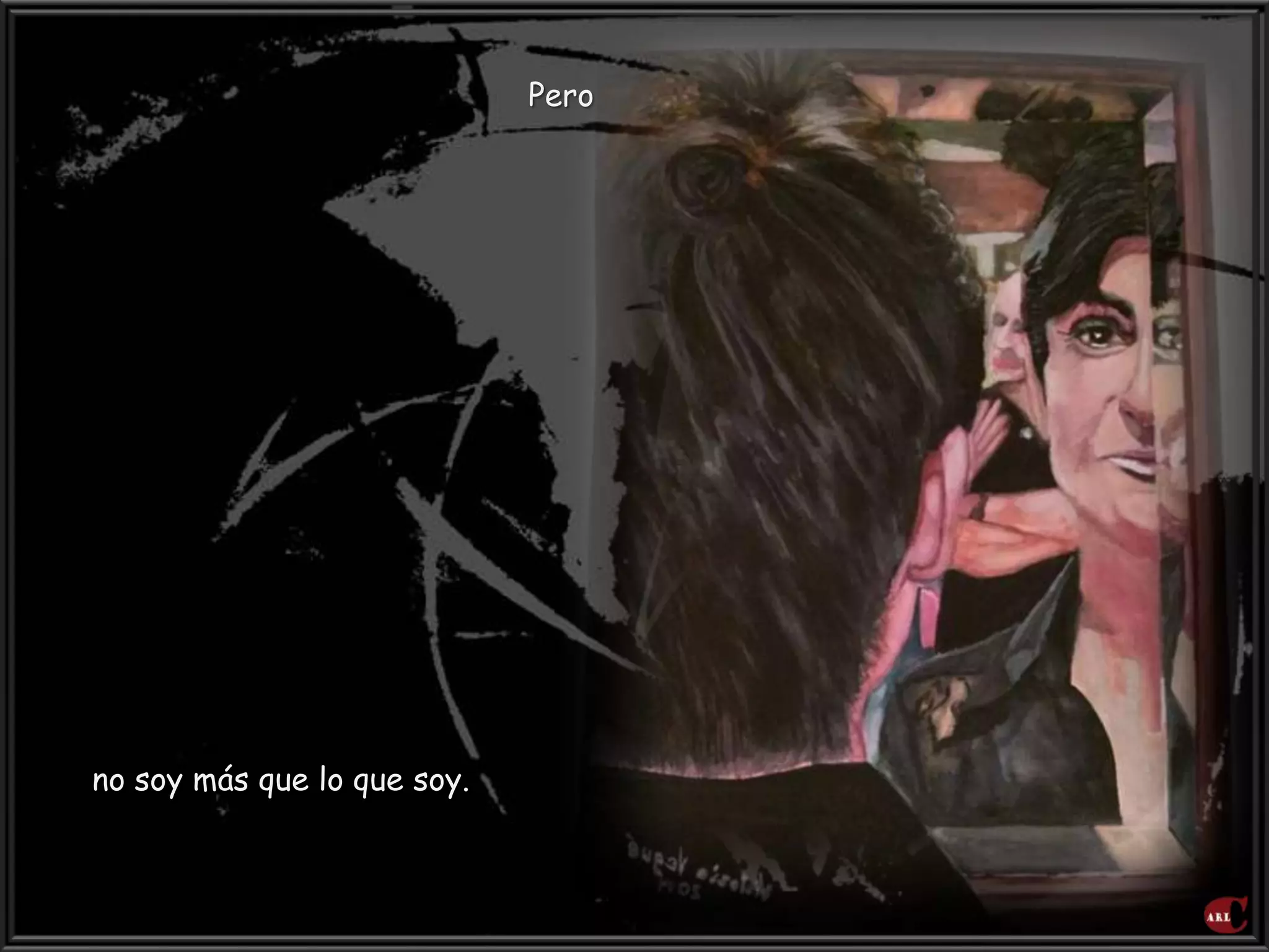 Pero
no soy más que lo que soy.
 