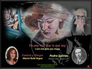 Pedro Salinas
Madrid 1.891 – Boston 1.951
http://glarcar.blogspot.com.es
glarcar@hotmail.com
Cuadros y dibujos
Mariví Ávila Vegue
No soy más que lo que soy
I can not give you more
 