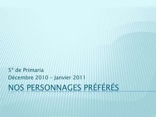Nos personnagespréférés 5º de Primaria Décembre 2010 – Janvier 2011 