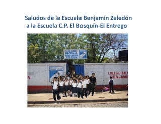 Saludos de la Escuela Benjamín Zeledón
a la Escuela C.P. El Bosquín‐El Entrego
 