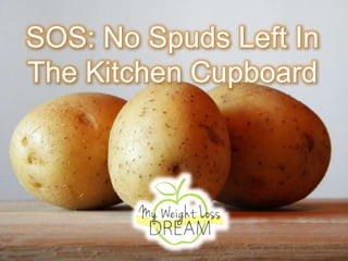 SOS: No Spuds Left In
The Kitchen Cupboard
 