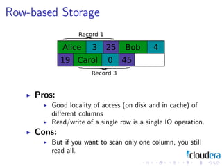 Row-based Storage




     Pros:
         Good locality of access (on disk and in cache) of
         diﬀerent columns
    ...