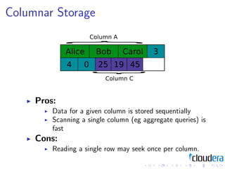 Columnar Storage




     Pros:
         Data for a given column is stored sequentially
         Scanning a single column ...