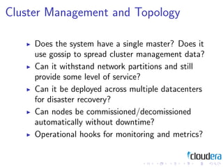 Cluster Management and Topology

     Does the system have a single master? Does it
     use gossip to spread cluster mana...