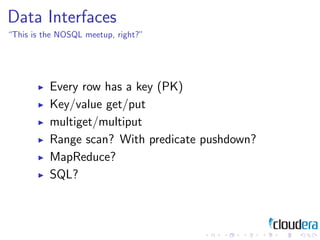 Data Interfaces
“This is the NOSQL meetup, right?”




          Every row has a key (PK)
          Key/value get/put
    ...