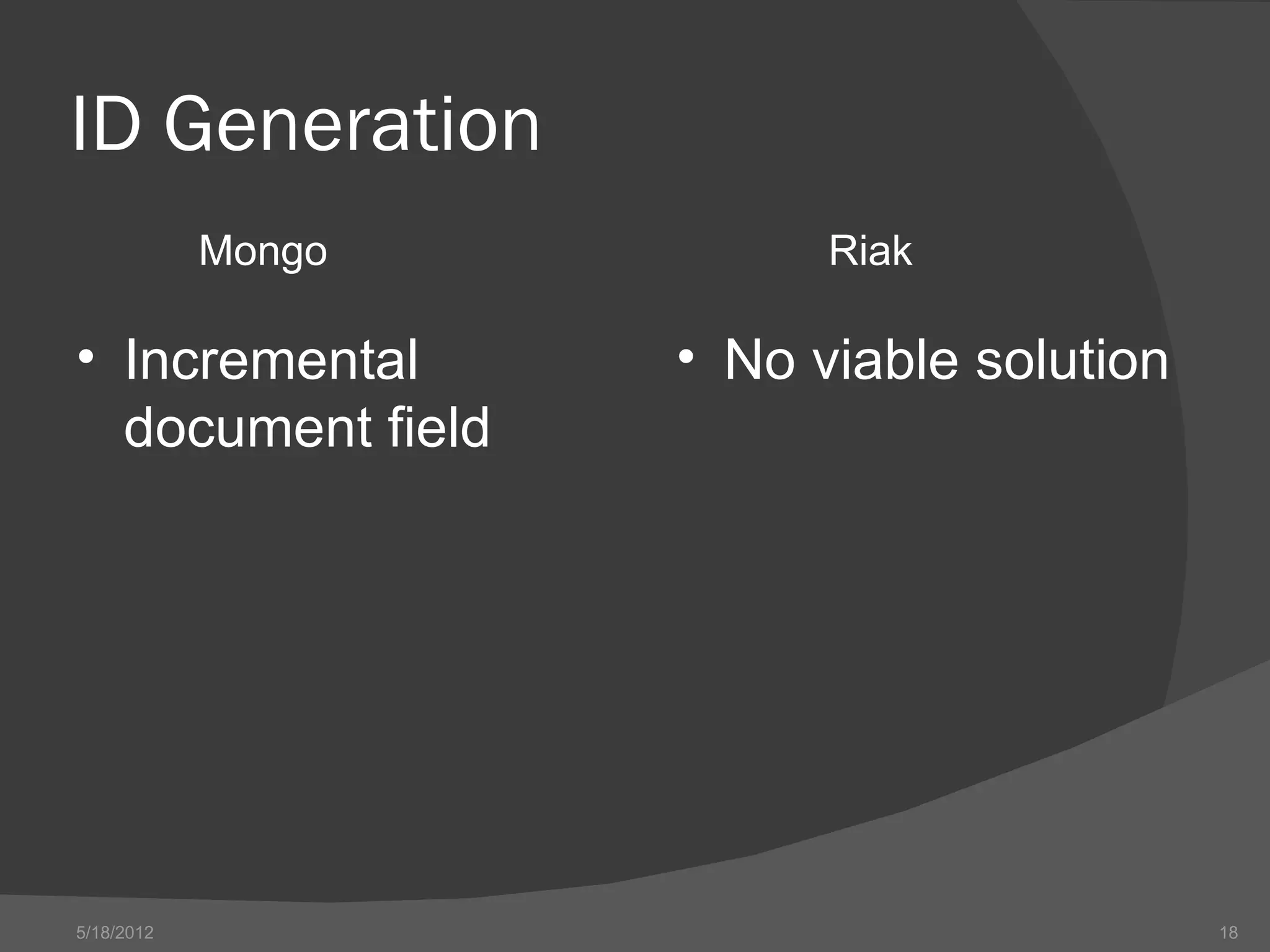 ID Generation
            Mongo         Riak

• Incremental       • No viable solution
  document field




5/18/2012                                  18
 