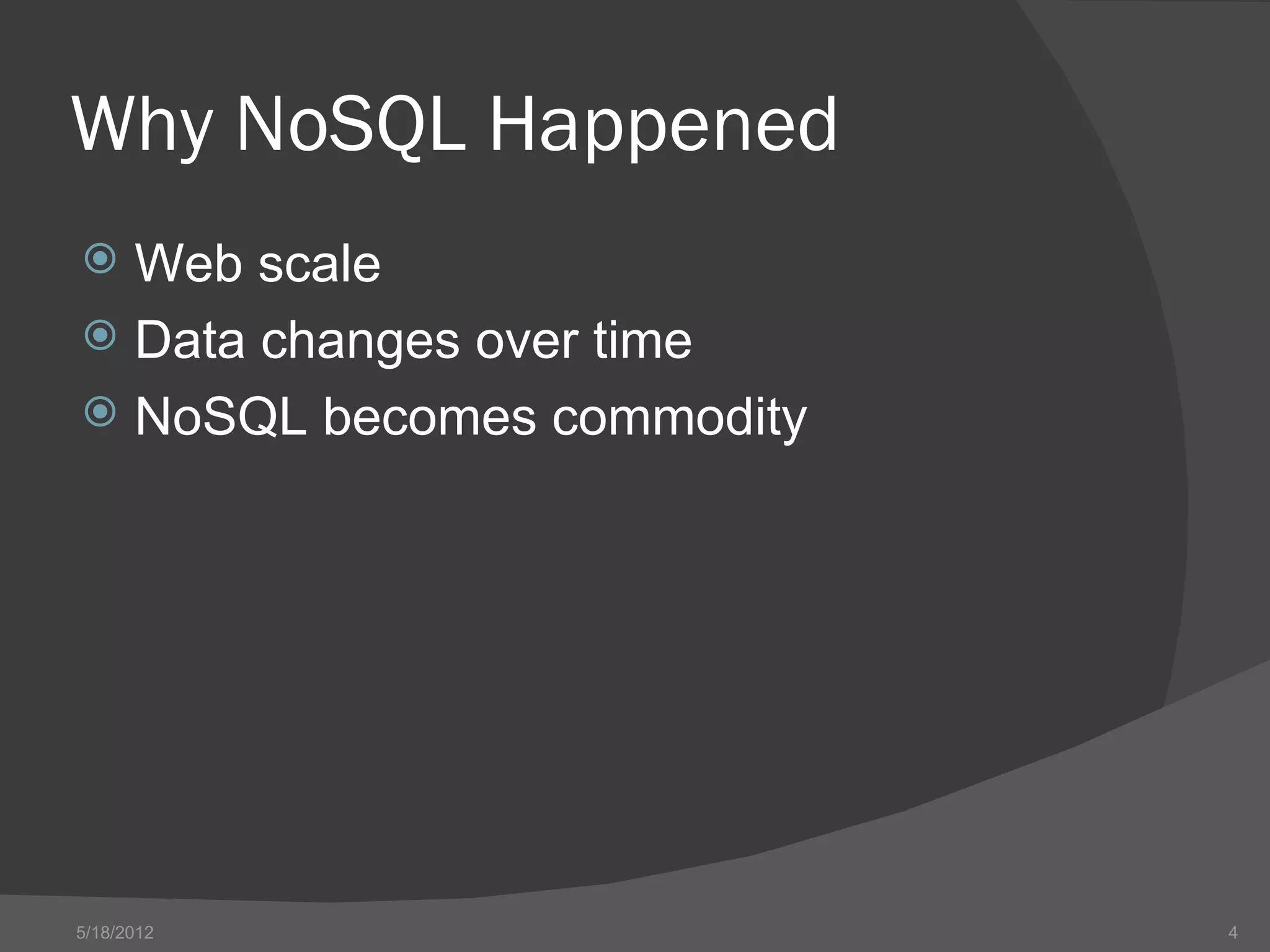 Why NoSQL Happened
 Web scale
 Data changes over time
 NoSQL becomes commodity




5/18/2012                   4
 