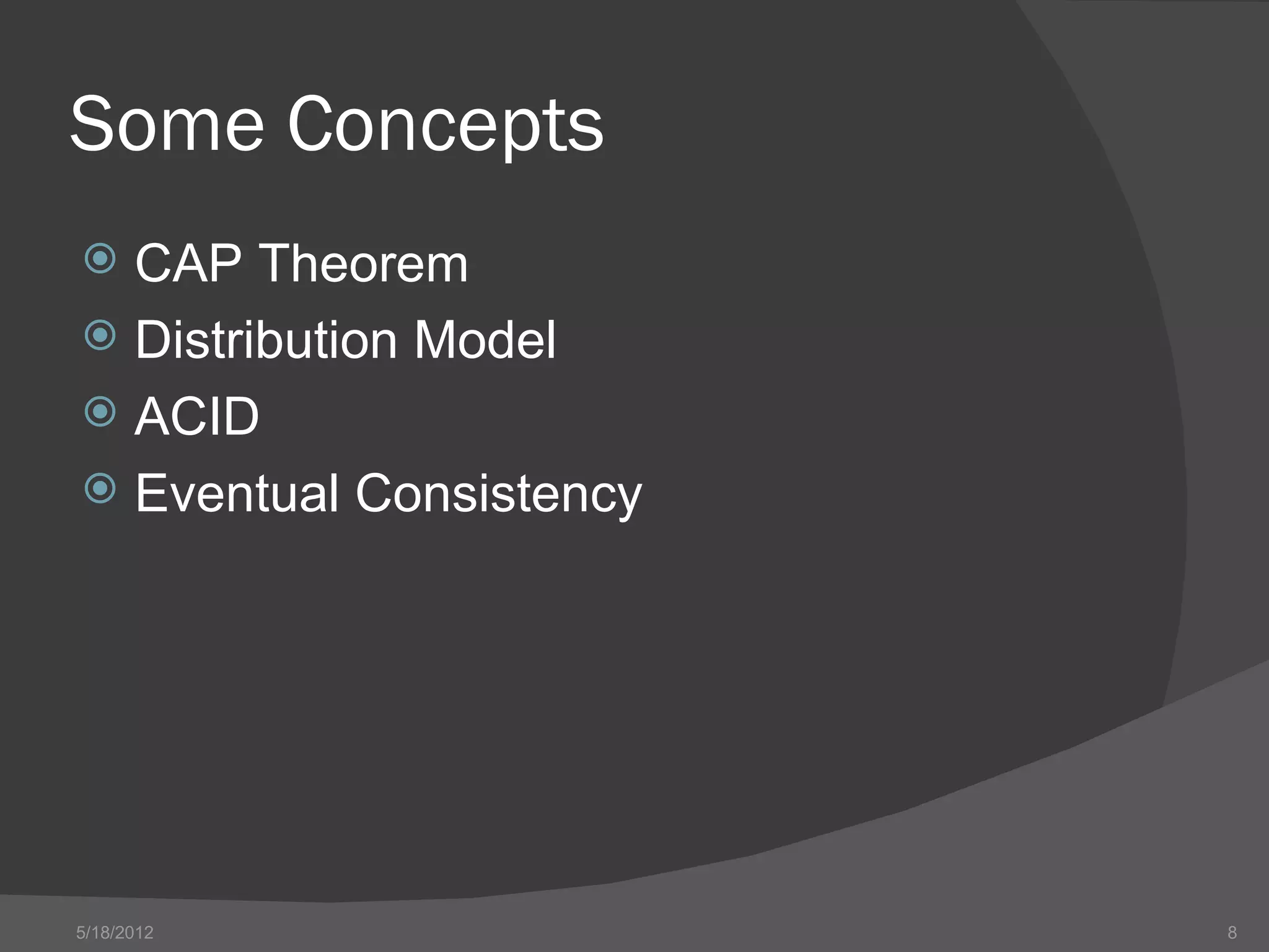 Some Concepts
 CAP Theorem
 Distribution Model
 ACID
 Eventual Consistency




5/18/2012                8
 