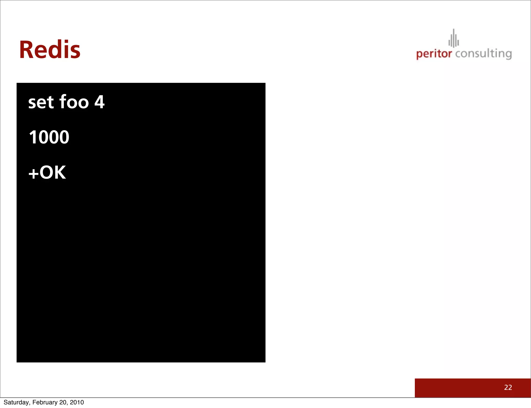 Redis

        set foo 4
        1000
        +OK




                              22

Saturday, February 20, 2010
 
