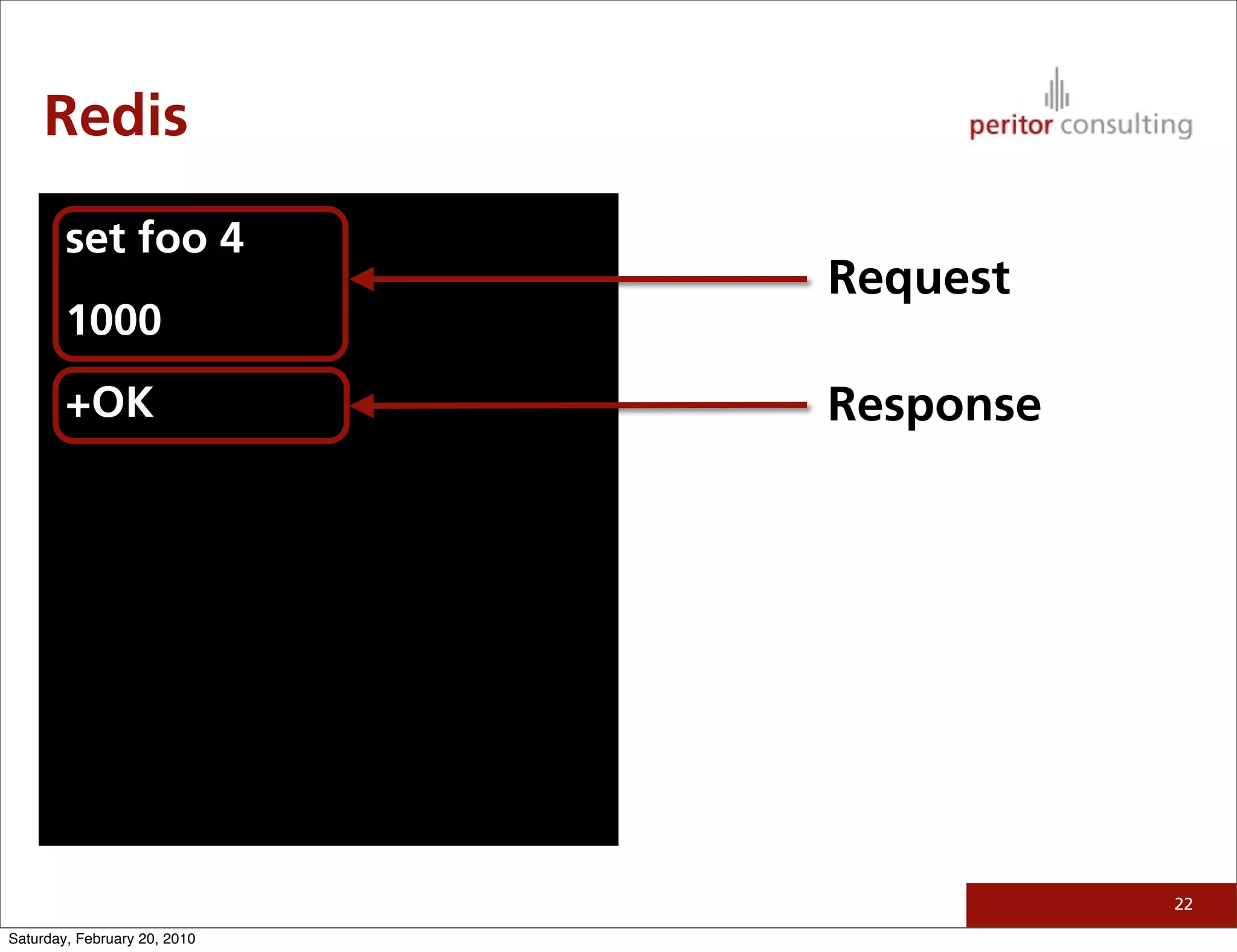 Redis

        set foo 4
                              Request
        1000
        +OK                   Response




                                         22

Saturday, February 20, 2010
 