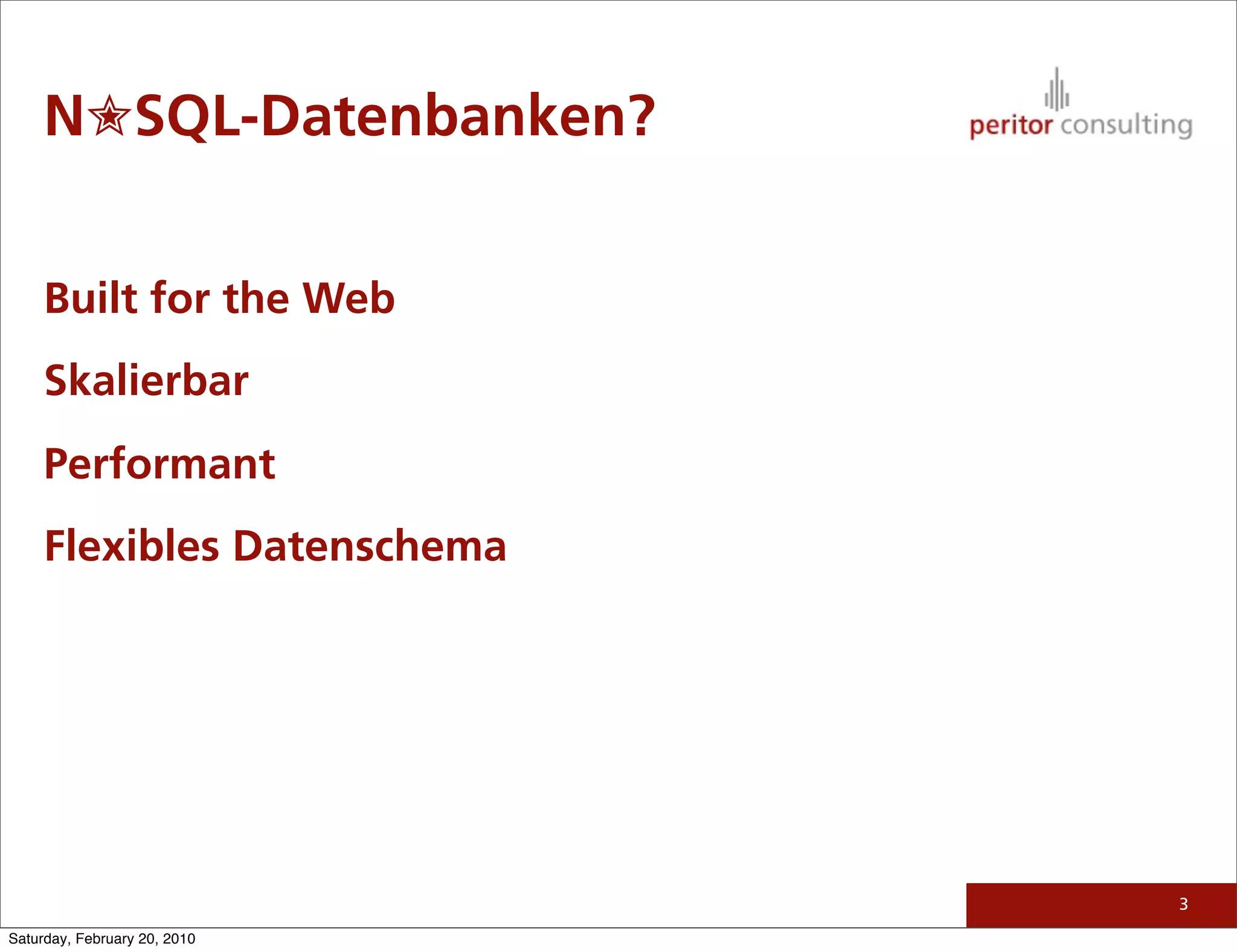 N✮SQL-Datenbanken?


     Built for the Web
     Skalierbar
     Performant
     Flexibles Datenschema




                              3

Saturday, February 20, 2010
 