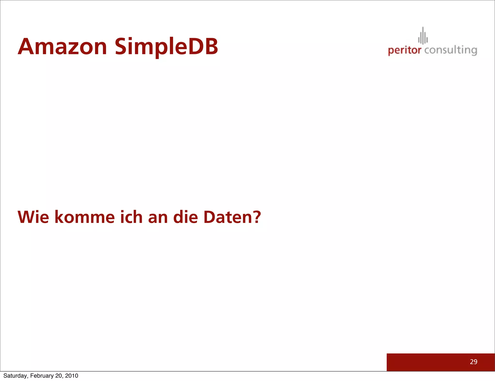 Amazon SimpleDB




     Wie komme ich an die Daten?




                                   29

Saturday, February 20, 2010
 