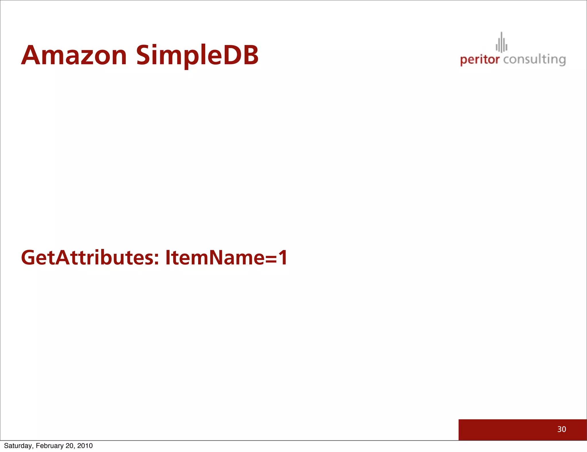 Amazon SimpleDB




     GetAttributes: ItemName=1




                                 30

Saturday, February 20, 2010
 
