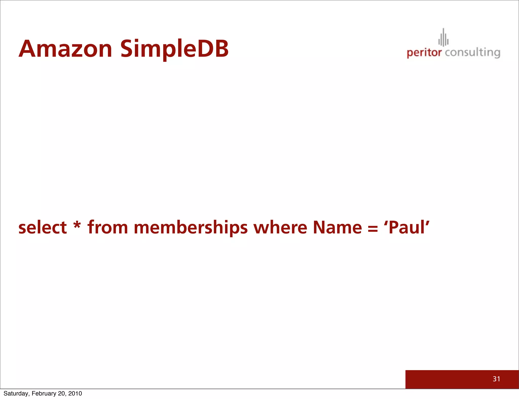 Amazon SimpleDB




     select * from memberships where Name = ‘Paul’




                                                     31

Saturday, February 20, 2010
 